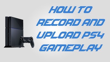 How To Record And Upload PS4 Gameplay