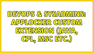 Famous DevOps & SysAdmins: Applocker custom extension (Java, CPL, MSC etc.) Profile