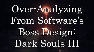 An OverAnalysis of FROM Software Boss Design: Dark Souls III