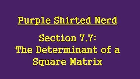 7.7 The Determinant of a Square Matrix  (Part 1)