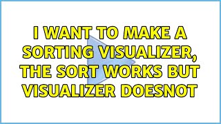 I want to make a sorting Visualizer, the sort works but visualizer doesnot