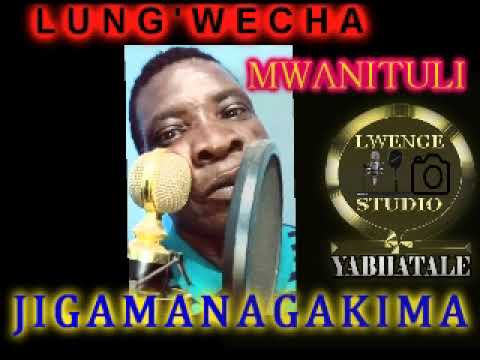 LUNGWECHA  NGWANITULI JIGAMANAGUKIMA  BY LWENGE STUDIO