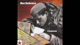 ПЕСНИ ВОЙНЫ - Моя любимая ( Исп.Е.Федосеев)