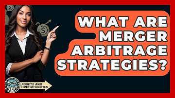 What Are Merger Arbitrage Strategies? - AssetsandOpportunity.org