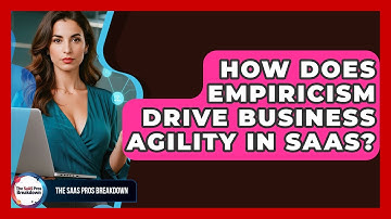 How Does Empiricism Drive Business Agility In SaaS? - The SaaS Pros Breakdown