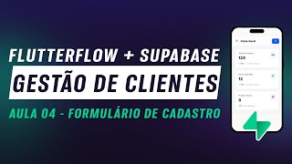 Sistema de Gestão FlutterFlow + Supabase - Criando Formulário de Cadastro - Aula 04