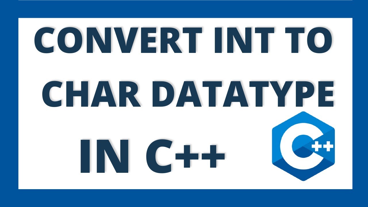 Convert Int To Char In C++ Using 2 Ways | Integer To Character Datatype  Conversion - Youtube