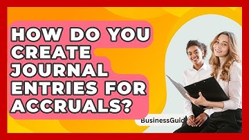 How Do You Create Journal Entries For Accruals? - BusinessGuide360.com