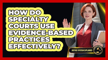 How Do Specialty Courts Use Evidence-Based Practices Effectively? - Justice System Explained