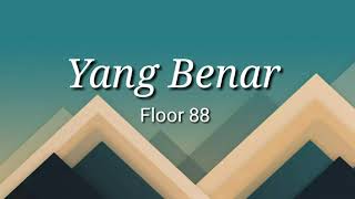 Floor 88 - Yang Benar (Lirik)