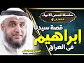 الشيخ نواف السالم قصة سيدنا إبراهيم خليل الله في أرض بابل بالعراق قصص الانبياء