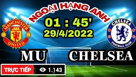 Trực tiếp mu vs chelsea trên kênh nào năm 2024