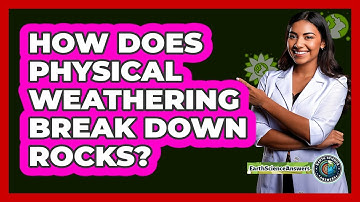 How Does Physical Weathering Break Down Rocks?