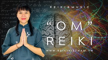 OM | Thiền Reiki Giúp  Cân Bằng Hai Bán Cầu Não, Tư Duy Logic, Sáng Tạo, Cân Bằng Lý Trí, Cảm Xúc