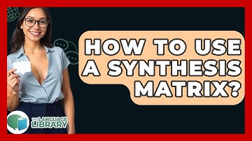 How To Use A Synthesis Matrix? - The Language Library