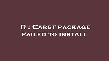 R : Caret package failed to install