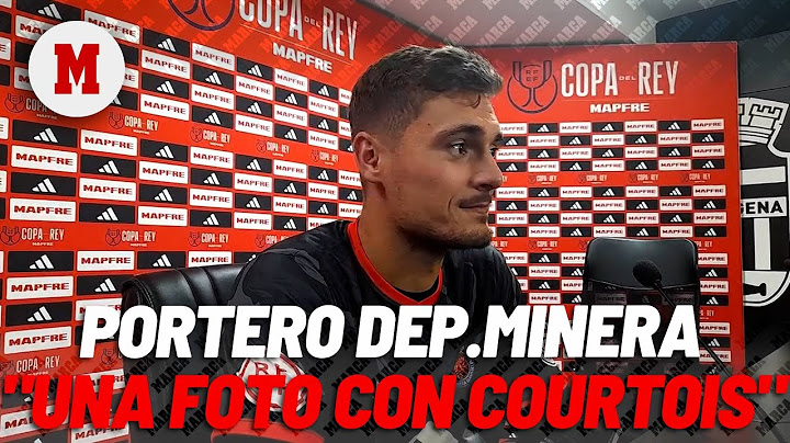 El portero de la Deportiva Minera ya anunció que quería al Madrid... y una foto con Courtois I MARCA