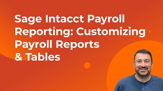 Sage Intacct Payroll Reporting: Customizing Payroll Reports & Tables