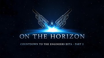 On the Horizon – Countdown to The Engineers Beta: Part 2