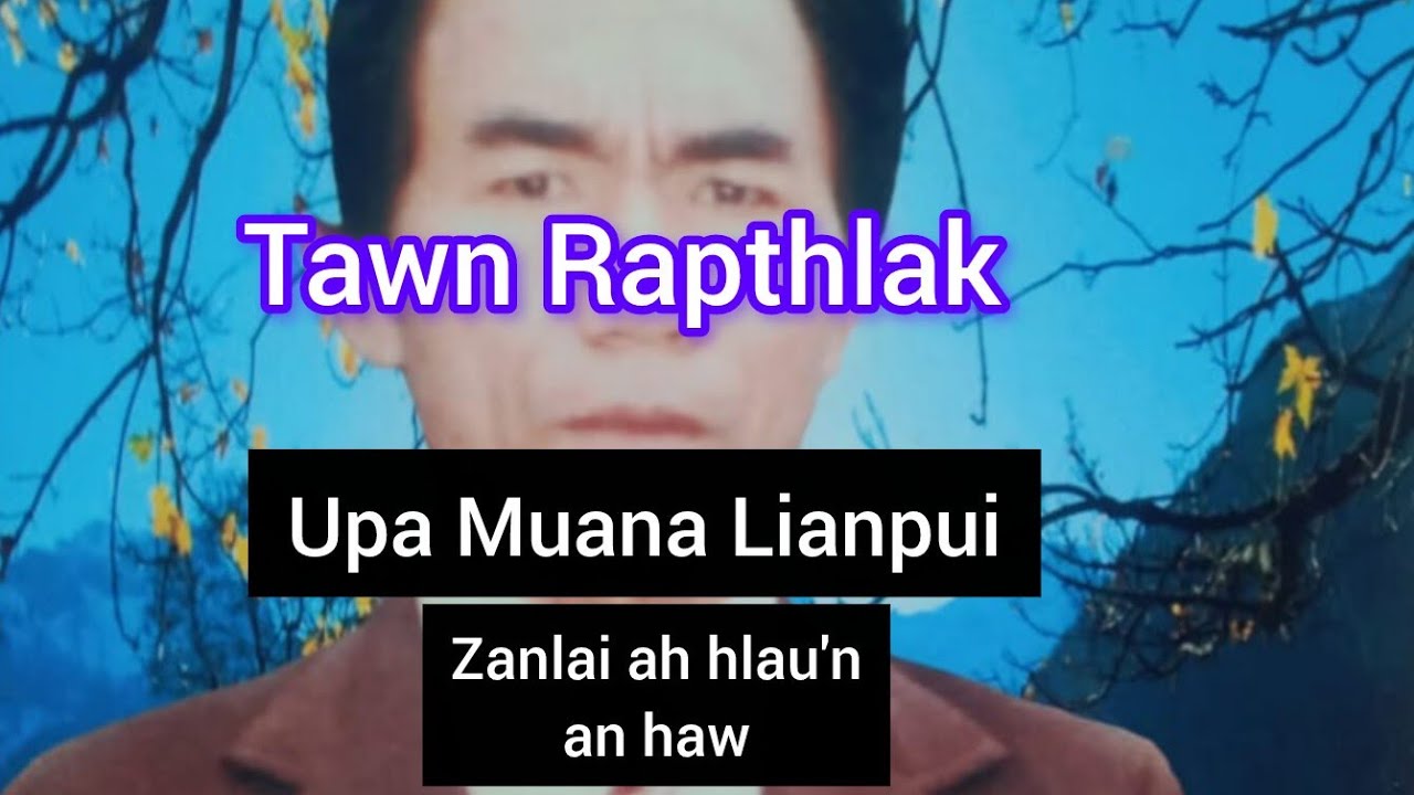 Tawn Rapthlak.Upa Muana Lianpui.Huaisen tan aw....