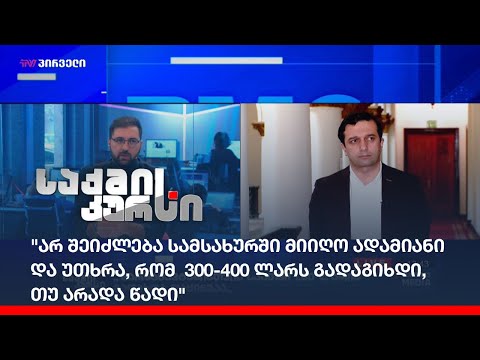 \" არ შეიძლება სამსახურში მიიღო ადამიანი და უთხრა რომ, 300-400 ლარს გადაგიხდი, თუ არადა წადი\"