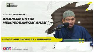 ANJURAN UNTUK MEMPERBANYAK ANAK | Ustadz Abu Ghozie As - Sundawie