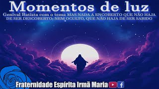 Momentos de luz #650 | 07/05/2024 - MAS NADA A ENCOBERTO QUE NÃO HAJA DE SER DESCOBERTO