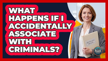 What Happens If I Accidentally Associate With Criminals?