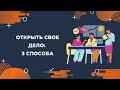 3 СПОСОБА ОТКРЫТЬ СВОЙ БИЗНЕС