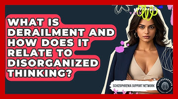 What Is Derailment And How Does It Relate To Disorganized Thinking? - Schizophrenia Support Network