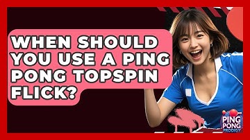 When Should You Use A Ping Pong Topspin Flick? - Ping Pong Prodigy
