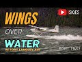 Wings Over Water: Flying Floats in British Columbia with Fort Langley Air - Part Two