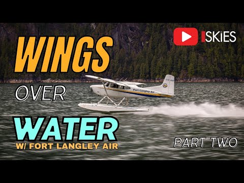 Wings Over Water: Flying Floats in British Columbia with Fort Langley Air - Part Two