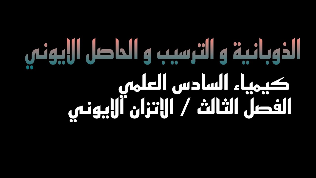 الذوبانية و الترسيب و الحاصل الايوني/ الفصل الثالث/كيمياء الاتزان الايوني/سادس علمي/نور باجلان