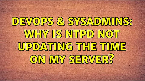 DevOps & SysAdmins: Why is ntpd not updating the time on my server? (8 Solutions!!)