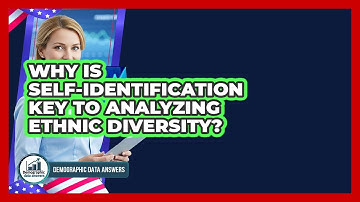 Why Is Self-identification Key To Analyzing Ethnic Diversity? - Demographic Data Answers