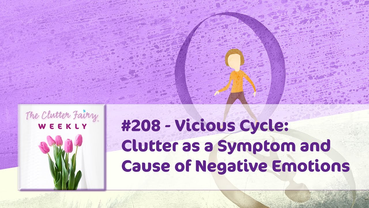 Vicious Cycle Clutter as a Symptom and Cause of Negative Emotions The Clutter Fairy Weekly