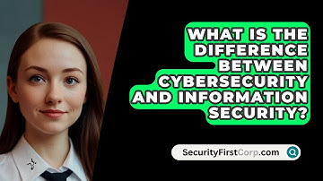 What Is The Difference Between Cybersecurity And Information Security? - SecurityFirstCorp.com