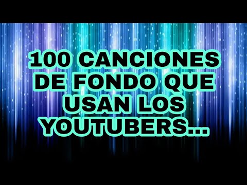 Canciones Para Videos De Youtube De Fondo (100 Canciones Que Usan Los