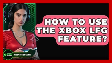 How To Use The Xbox LFG Feature? - Green Button Gaming