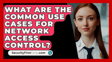 What Are The Common Use Cases For Network Access Control? - SecurityFirstCorp.com