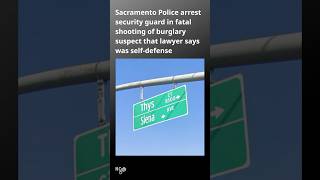 Sacramento Police arrest security guard who fatally shot burglary suspect during burglary #CA