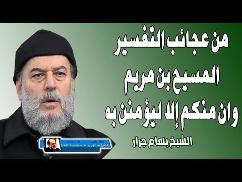 من عجائب التفسير كيف يؤمنون بعيسى قبل موتهم وان من اهل الكتاب الا ليؤمنن به الشيخ بسام جرار