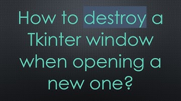 How to destroy a Tkinter window when opening a new one?