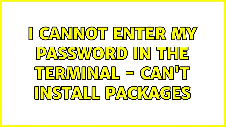 Ubuntu: I cannot enter my password in the terminal - can't install packages (2 Solutions!!)