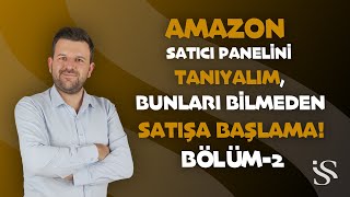 Bölüm 2- Amazon Satıcı Panelini Tanıyalım, Bunları Bilmeden Satışa Başlamayın!