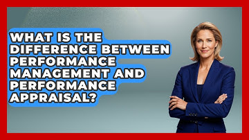 What Is The Difference Between Performance Management And Performance Appraisal?