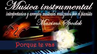 Absorbente Sacrificio Temprano MUSICA INSTRUMENTAL DE ESPAÑA, PORQUE TE VAS, CANCION EN PIANO Y ARREGLO  MUSICAL - YouTube