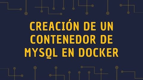 CREACIÓN DE UN CONTENEDOR DE MYSQL EN DOCKER