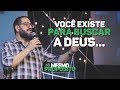 Você existe para buscar a Deus.